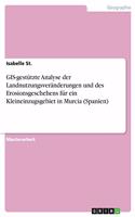GIS-gestützte Analyse der Landnutzungsveränderungen und des Erosionsgeschehens für ein Kleineinzugsgebiet in Murcia (Spanien)