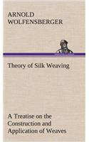 Theory of Silk Weaving A Treatise on the Construction and Application of Weaves, and the Decomposition and Calculation of Broad and Narrow, Plain, Novelty and Jacquard Silk Fabrics