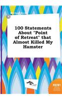 100 Statements about Point of Retreat That Almost Killed My Hamster: (English)