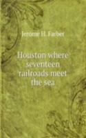 Houston where seventeen railroads meet the sea