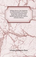 William Harvey, Der Entdecker Des Blutkreislaufs Und Dessen Anatomisch-Experimentelle Studie Uber Die Herz- Und Blutbewegung Bei Den Thieren (German Edition)