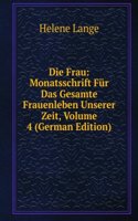 Die Frau: Monatsschrift Fur Das Gesamte Frauenleben Unserer Zeit, Volume 4 (German Edition)