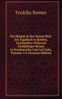 Die Heimat in Der Neuen Welt: Ein Tagebuch in Briefen, Geschrieben Wahrend Zweijahriger Reisen in Nordamerika Und Auf Cuba, Volumes 5-6 (German Edition)