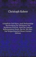 Grundliche Vnd Nutze, Auch Nothwendige Beschreibung Der Weinhawer Vnd Byerbrewer Practick, Vnnd Der Gantzen Kellermeisterey Kunst, Das Ist, Wie Man . Vnd Wolgeschmaches Braun (German Edition)