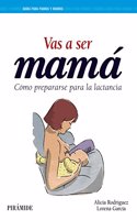 Vas a ser mama / You Are Going to Be a Mother: Como Prepararse Para La Lactancia