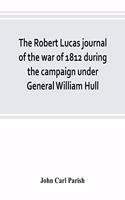 The Robert Lucas journal of the war of 1812 during the campaign under General William Hull