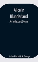 Alice in Blunderland: An Iridescent Dream
