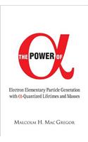 Power of Alpha, The: Electron Elementary Particle Generation with Alpha-Quantized Lifetimes and Masses