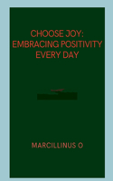 Choose Joy: Embracing Positivity Every Day