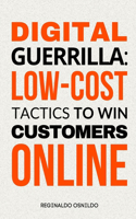 Digital Guerrilla: Low-Cost Tactics to Win Customers Online