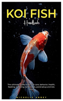 Koi Fish Handbook: The Ultimate guide to Koi fish care, behavior, health, feeding, tank mates, pond setup and lots more.