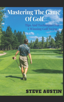 Mastering The Game Of Golf: Tips And Techniques For A Winning Golf Swing