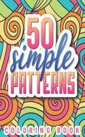 50 Simple Patterns Coloring Book: Easy Adult Coloring Pages with Relaxing Designs For Stress Relief. An Anxiety Reducing Coloring Book For Women. Gift idea For Seniors and Beginners.