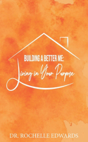 Building A Better Me: Living In Your Purpose