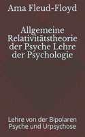 Allgemeine Relativitätstheorie der Psyche Lehre der Psychologie: Lehre von der Bipolaren Psyche und Urpsychose