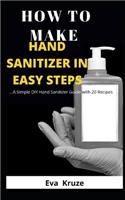 How to Make Hand Sanitizer in Easy Steps: ...A Simple DIY Hand Sanitizer Guide with 20 Recipes