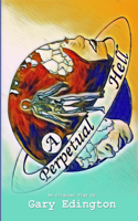 A Perpetual Hell: An original play