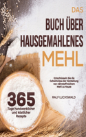 Buch über hausgemahlenes Mehl: 365 Tage handwerklicher und köstlicher Rezepte Entschlüsseln Sie die Geheimnisse der Herstellung von nährstoffreichem Mehl zu Hause