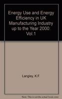 Energy Use and Energy Efficiency in UK Manufacturing Industry up to the Year 2000: Vol.1