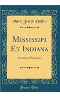 Mississipi Et Indiana: Souvenirs d'Amï¿½rique (Classic Reprint): Souvenirs d'Amï¿½rique (Classic Reprint)