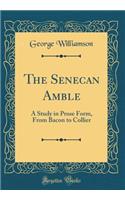 The Senecan Amble: A Study in Prose Form, from Bacon to Collier (Classic Reprint)