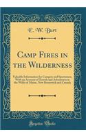 Camp Fires in the Wilderness: Valuable Information for Campers and Sportsmen, with an Account of Travels and Adventures in the Wilds of Maine, New Brunswick and Canada (Classic Reprint)