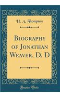 Biography of Jonathan Weaver, D. D (Classic Reprint)