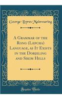 A Grammar of the Rong (Lepcha) Language, as It Exists in the Dorjeling and Sikim Hills (Classic Reprint)