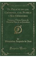 El Palacio de Los Crímenes, Ó El Pueblo Y Sus Opresores, Vol. 1: Tercera Y Última Época de María La Hija de Un Jornalero (Classic Reprint)