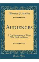 Audiences: A Few Suggestions to Those Who Look and Listen (Classic Reprint)