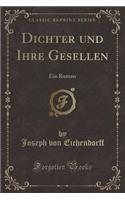 Dichter Und Ihre Gesellen: Ein Roman (Classic Reprint)