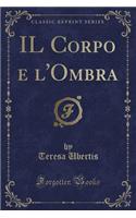 Il Corpo E l'Ombra (Classic Reprint)