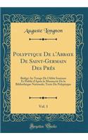 Polyptyque de l'Abbaye de Saint-Germain Des Prés, Vol. 1: Rédigé Au Temps de l'Abbé Irminon Et Publié d'Après Le Manuscrit de la Bibliothèque Nationale; Texte Du Polyptyque (Classic Reprint)
