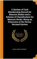 A System of Card Membership Record for Masonic Bodies and a Scheme of Classification for Masonic Books. Being an Extension of the Dewey Decimal System