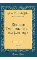ZÃ¼rcher Taschenbuch Auf Das Jahr 1892, Vol. 15 (Classic Reprint)