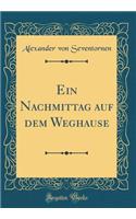 Ein Nachmittag auf dem Weghause (Classic Reprint)