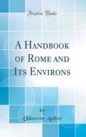 A Handbook of Rome and Its Environs (Classic Reprint)