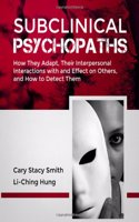 Subclinical Psychopaths: How They Adapt, Their Interpersonal Interactions With and Effect on Others, and How to Detect Them