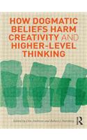 How Dogmatic Beliefs Harm Creativity and Higher-Level Thinking