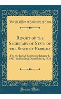 Report of the Secretary of State of the State of Florida: For the Period Beginning January 1, 1937, and Ending December 31, 1938 (Classic Reprint)