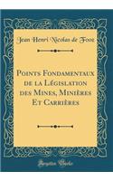 Points Fondamentaux de la LÃ©gislation Des Mines, MiniÃ¨res Et CarriÃ¨res (Classic Reprint)