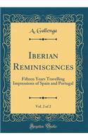 Iberian Reminiscences, Vol. 2 of 2: Fifteen Years Travelling Impressions of Spain and Portugal (Classic Reprint)