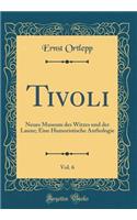 Tivoli, Vol. 6: Neues Museum Des Witzes Und Der Laune; Eine Humoristische Anthologie (Classic Reprint)