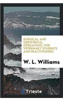 Surgical and Obstetrical Operations, for Veterinary Students and Practitioners
