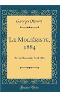 Le MoliÃ©riste, 1884: Revue Mensuelle; Avril 1883 (Classic Reprint)