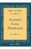 Alaskan Coal Problems (Classic Reprint)