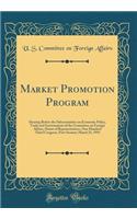 Market Promotion Program: Hearing Before the Subcommittee on Economic Policy, Trade and Environment of the Committee on Foreign Affairs, House of Representatives, One Hundred Third Congress, First Session; March 25, 1993 (Classic Reprint)