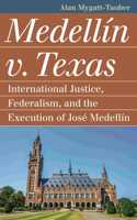 Medellín v. Texas: International Justice, Federalism, and the Execution of José Medellin