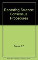 Recasting Science: Consensual Procedures in Public Policy Making