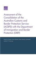 Assessment of the Consolidation of the Australian Customs and Border Protection Service (Acbps) with the Department of Immigration and Border Protection (Dibp)